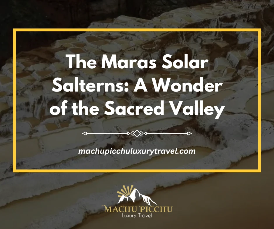 The Maras Solar Salterns: A Wonder of the Sacred Valley