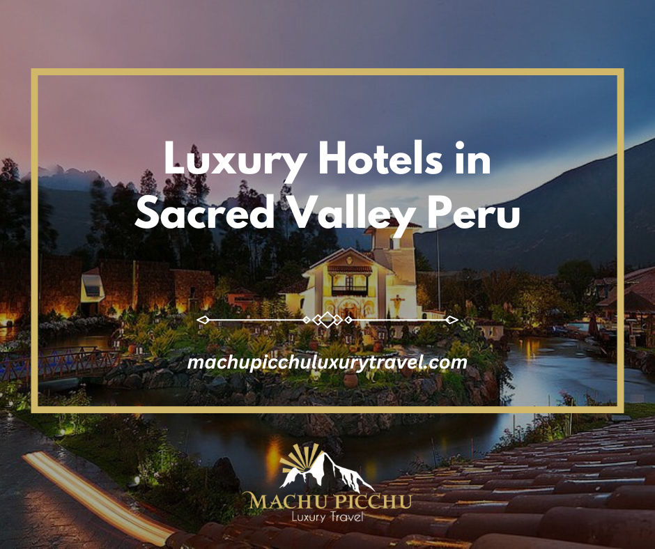 Introduction to the Luxury Hotels in Sacred Valley Peru
